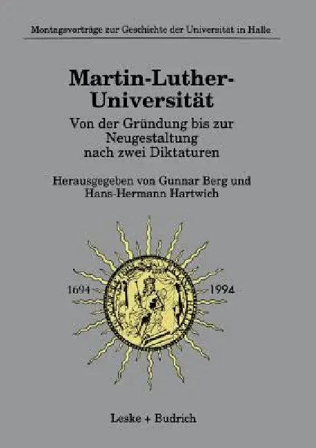 Martin-Luther-Universität Von Der Gründung Bis Zur Neugestaltung Nach Zwei Diktaturen (English, Gunnar Berg)