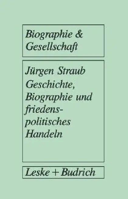 Geschichte, Biographie Und Friedenspolitisches Handeln (English, Jürgen Straub)