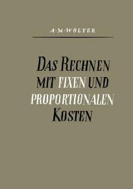 Das Rechnen Mit Fixen Und Proportionalen Kosten (English, Alfons Max Wolter)