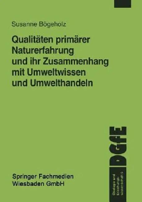 Qualitäten Primärer Naturerfahrung Und Ihr Zusammenhang Mit Umweltwissen Und Umwelthandeln (English, Susanne Bögeholz)