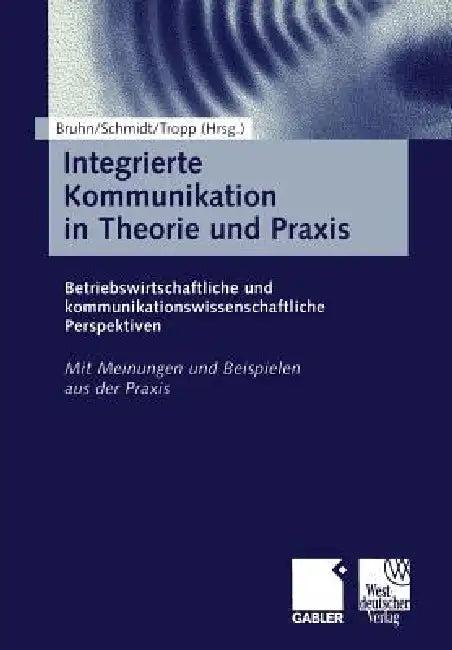 Integrierte Kommunikation in Theorie Und PRAXIS (English, Manfred Bruhn | Siegfried J. Schmidt | Jörg Tropp)