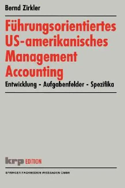 Führungsorientiertes Us-Amerikanisches Management Accounting (English, Bernd Zirkler)