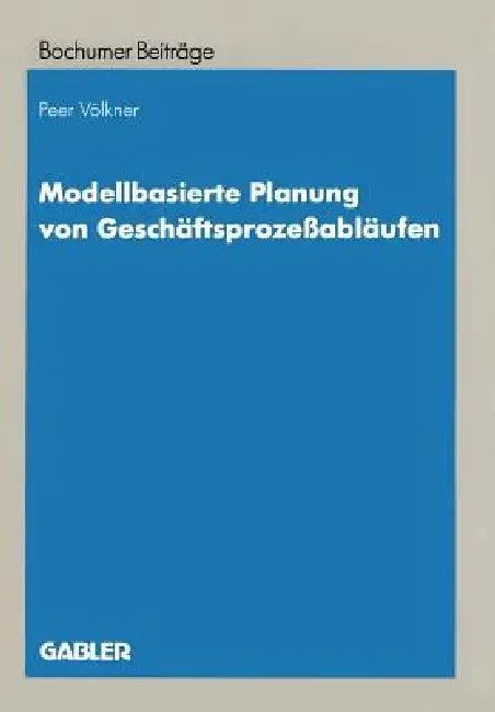 Modellbasierte Planung Von Geschäftsprozeßabläufen (English, Peer Völkner)