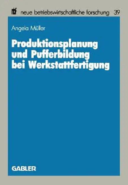 Produktionsplanung Und Pufferbildung Bei Werkstattfertigung (English, Angela Müller)