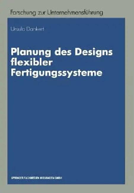 Planung Des Designs Flexibler Fertigungssysteme (English, Ursula Dankert)