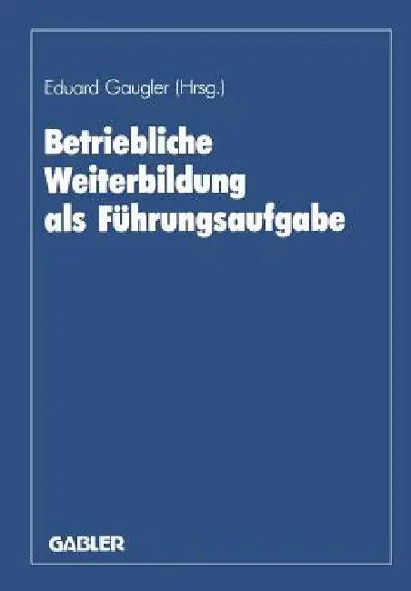 Betriebliche Weiterbildung ALS Führungsaufgabe (English, Eduard Gaugler | Karl-Friedrich Ackermann | August Marx)