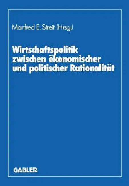 Wirtschaftspolitik Zwischen Ökonomischer Und Politischer Rationalität (English, Manfred E. Streit | Dieter Biehl | Herbert Giersch)