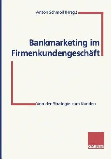 Bankmarketing Im Firmenkundengeschäft (English, Anton Schmoll)