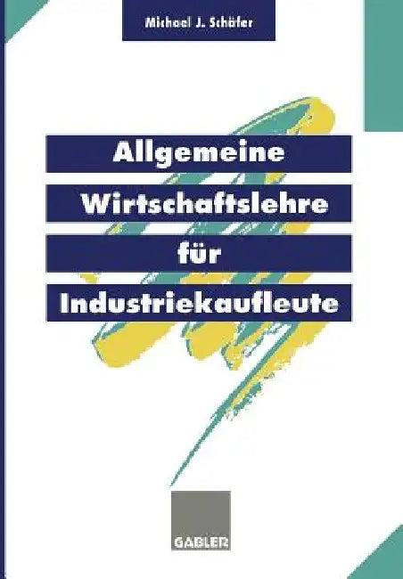 Allgemeine Wirtschaftslehre Für Industriekaufleute (English, Michael J. Schäfer)