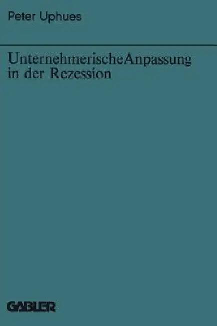 Unternehmerische Anpassung in Der Rezession (English, Peter Uphues)