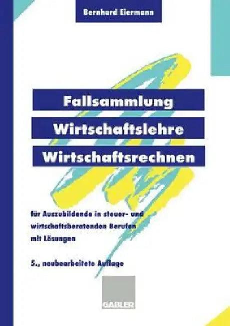 Fallsammlung Wirtschaftslehre/Wirtschaftsrechnen (English, Bernhard Eiermann)