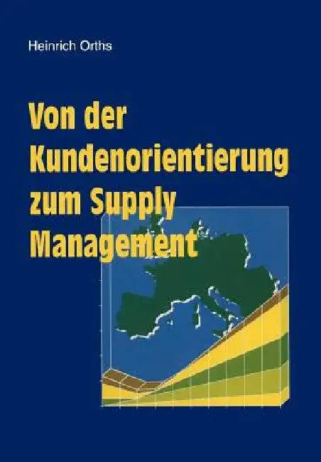 Von Der Kundenorientierung Zum Supply Management (English, Heinrich Orths)