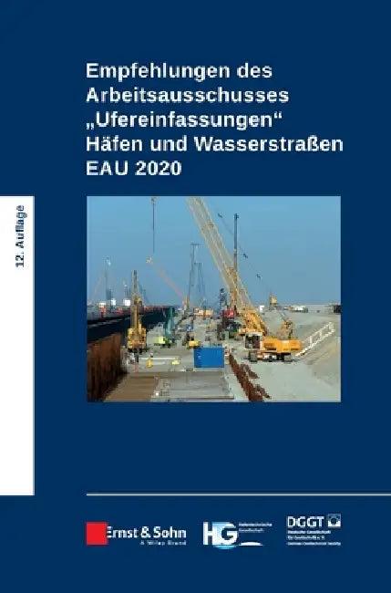 Empfehlungen des Arbeitsausschusses "Ufereinfassungen" H fen und Wasserstra en EAU 2020 (English, Htg)