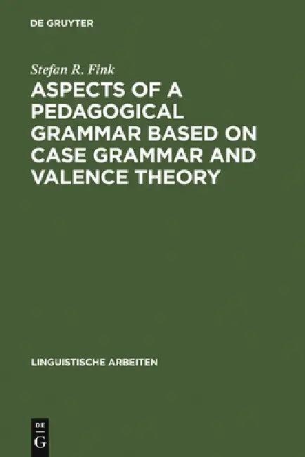 Aspects of a Pedagogical Grammar Based on Case Grammar and Valence Theory (English, Stefan R. Fink)