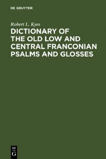 Dictionary of the old low and central Franconian psalms and glosses (English, Robert L. Kyes)