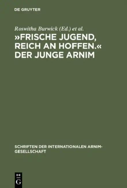»Frische Jugend, Reich an Hoffen.« Der Junge Arnim (English, Roswitha Burwick | Heinz Härtl)