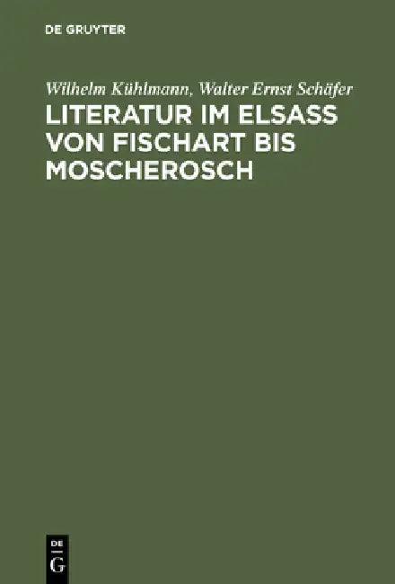 Literatur im Elsaß von Fischart bis Moscherosch (English, Wilhelm Kühlmann | Walter Ernst Schäfer)