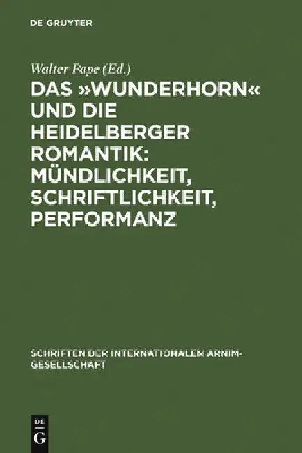 Das »Wunderhorn« Und Die Heidelberger Romantik (English, Walter Pape)