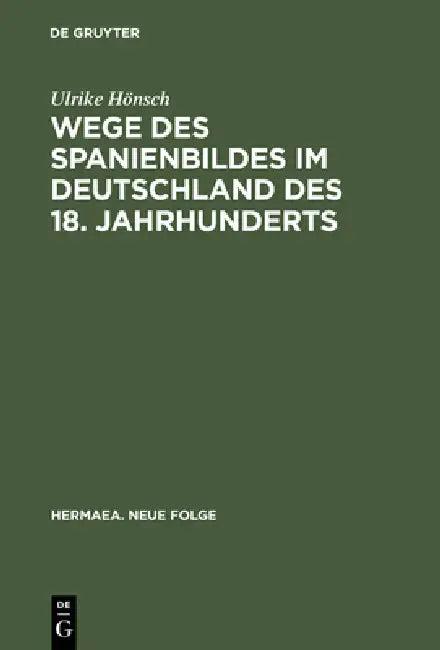 Wege Des Spanienbildes Im Deutschland Des 18. Jahrhunderts (English, Ulrike Hönsch)