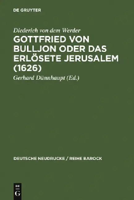 Gottfried Von Bulljon Oder Das Erlosete Jerusalem (1626) (English, Gerhard Dünnhaupt | Diederich Von Dem Werder)