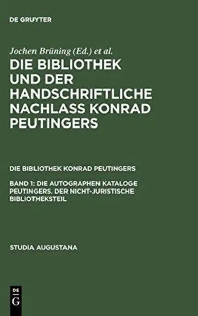 Die Autographen Kataloge Peutingers. Der Nicht-Juristische Bibliotheksteil (English, Hans-Jorg Kunast | Helmut Zah)