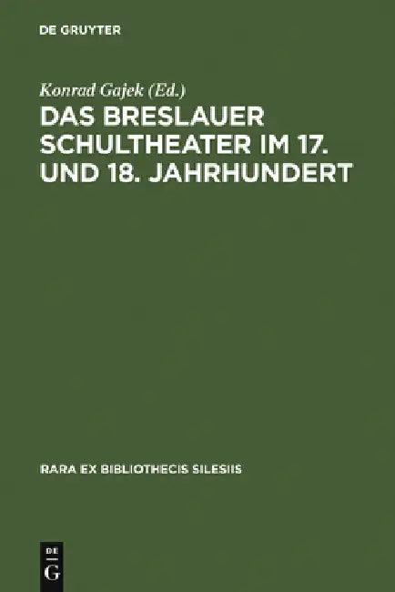 Das Breslauer Schultheater Im 17. Und 18. Jahrhundert (English, Konrad Gajek)