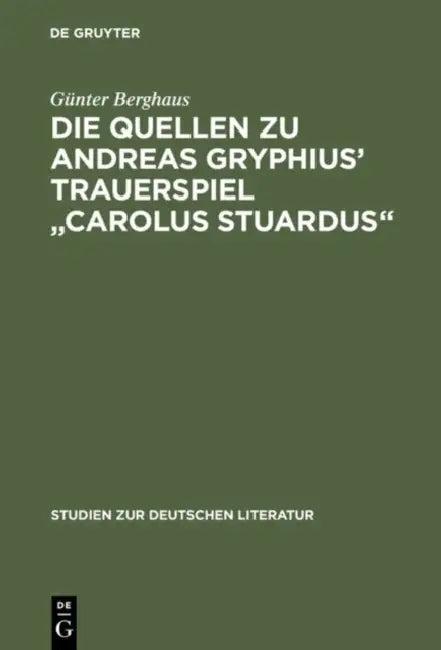 Die Quellen Zu Andreas Gryphius' Trauerspiel Carolus Stuardus (English, Günter Berghaus)