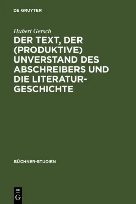 Der Text, Der (Produktive) Unverstand Des Abschreibers Und Die Literaturgeschichte (English, Hubert Gersch)