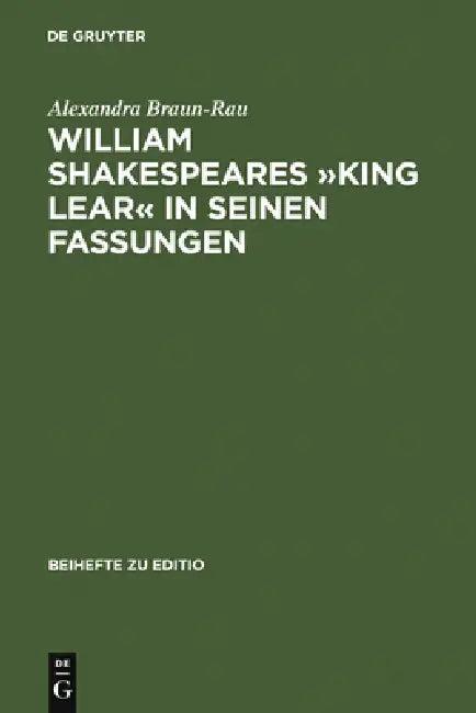 William Shakespeares »King Lear« in Seinen Fassungen (English, Alexandra Braun-Rau)