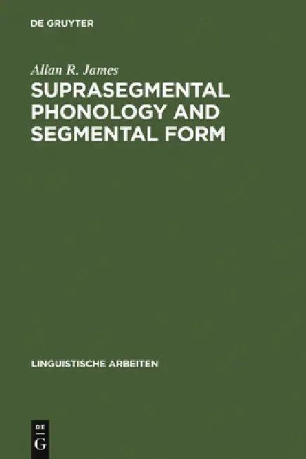 Suprasegmental Phonology and Segmental Form (English, Allan R. James)