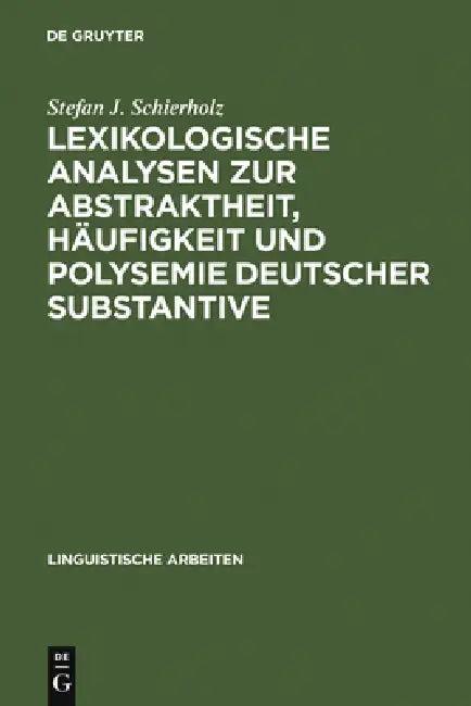 Lexikologische Analysen Zur Abstraktheit, Häufigkeit Und Polysemie Deutscher Substantive (English, Stefan J. Schierholz)