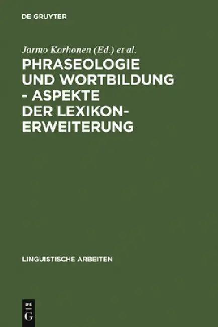 Phraseologie und Wortbildung - Aspekte der Lexikonerweiterung (English, Jarmo Korhonen | Finnisch-Deutsche Sprachwissenschaftlich)
