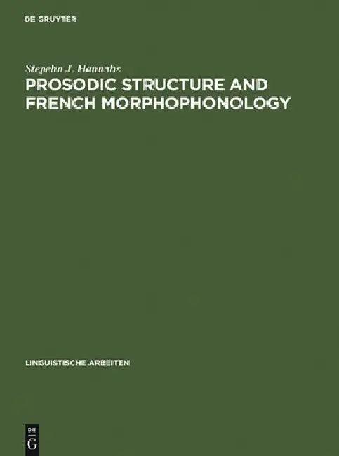 Prosodic Structure and French Morphophonology (English, Stepehn J. Hannahs)