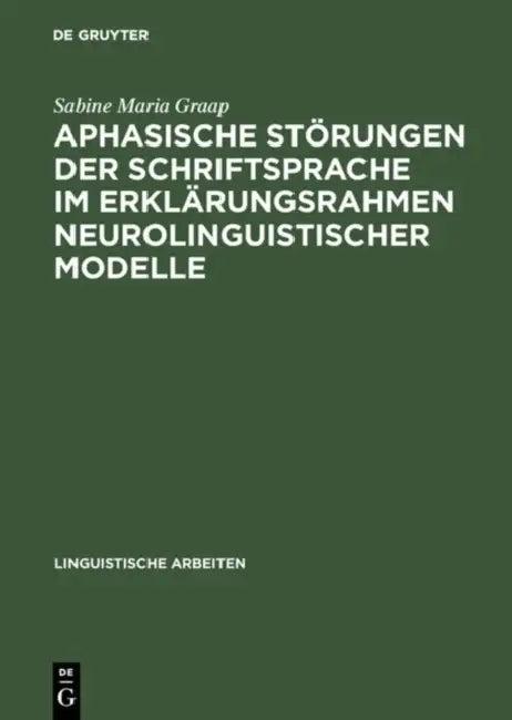 Aphasische Störungen der Schriftsprache im Erklärungsrahmen neurolinguistischer Modelle (English, Sabine Maria Graap)