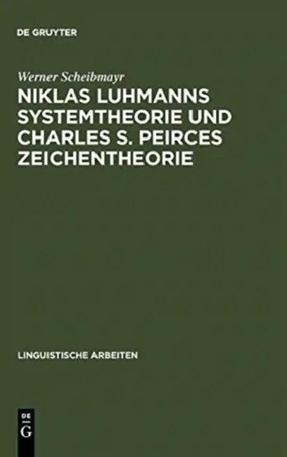 Niklas Luhmanns Systemtheorie und Charles S. Peirces Zeichentheorie (English, Werner Scheibmayr)
