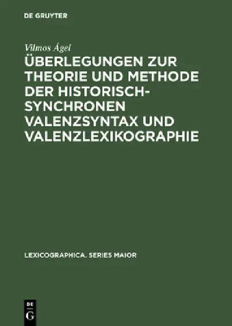 Überlegungen Zur Theorie Und Methode Der Historisch-Synchronen Valenzsyntax Und Valenzlexikographie (English, Vilmos Ágel)