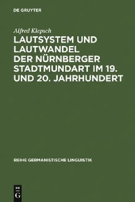 Lautsystem Und Lautwandel Der Nürnberger Stadtmundart Im 19. Und 20. Jahrhundert (English, Alfred Klepsch)