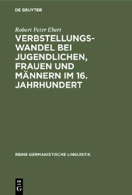 Verbstellungswandel Bei Jugendlichen, Frauen Und Männern Im 16. Jahrhundert (English, Robert Peter Ebert)