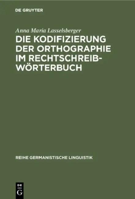 Die Kodifizierung Der Orthographie Im Rechtschreibwörterbuch (English, Anna Maria Lasselsberger)