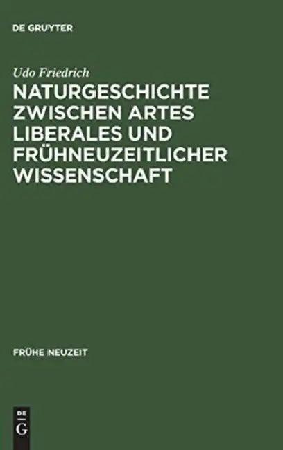 Naturgeschichte Zwischen Artes Liberales Und Frühneuzeitlicher Wissenschaft (English, Udo Friedrich)
