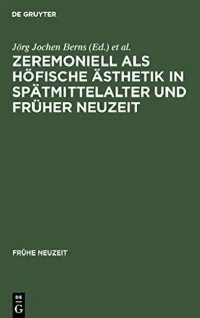 Zeremoniell ALS Höfische Ästhetik in Spätmittelalter Und Früher Neuzeit (English, Jörg Jochen Berns | Thomas Rahn)