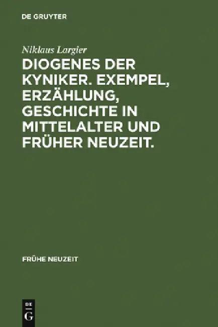 Diogenes der Kyniker. Exempel, Erzählung, Geschichte in Mittelalter und Früher Neuzeit. (English, Niklaus Largier)