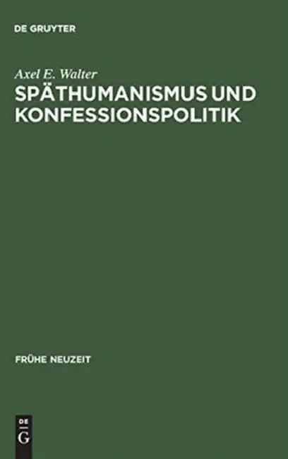 Späthumanismus und Konfessionspolitik (English, Axel E. Walter)