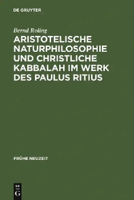Aristotelische Naturphilosophie und christliche Kabbalah im Werk des Paulus Ritius (English, Bernd Roling)