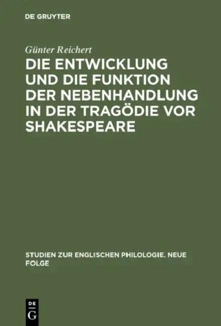 Die Entwicklung Und Die Funktion Der Nebenhandlung in Der Tragödie VOR Shakespeare (English, Günter Reichert)