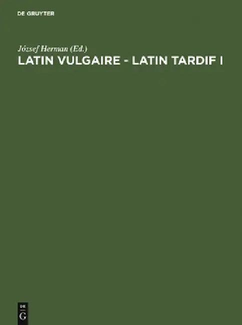Latin vulgaire - latin tardif (English, József Herman | International Conference on Late, Vul)