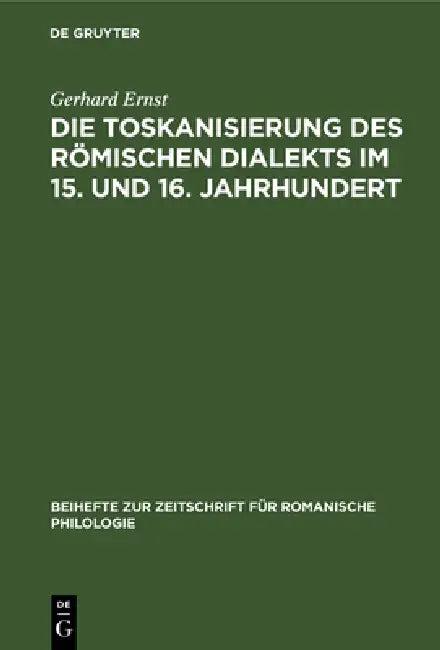 Die Toskanisierung Des Römischen Dialekts Im 15. Und 16. Jahrhundert (English, Gerhard Ernst)