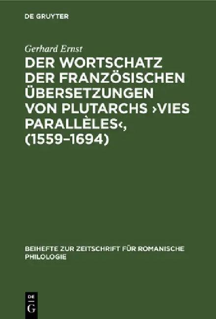 Der Wortschatz Der Französischen Übersetzungen Von Plutarchs >Vies Parallèles (English, Gerhard Ernst)