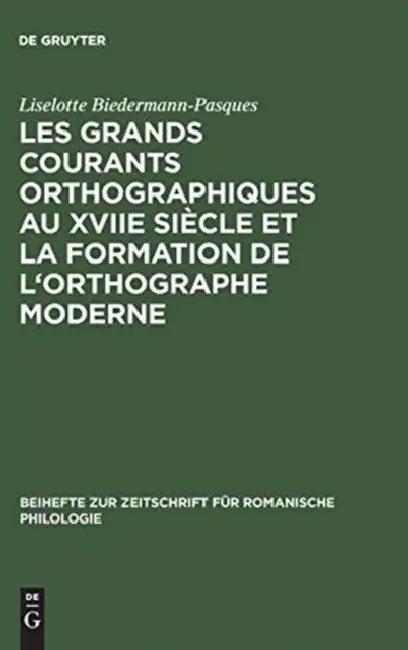 Les Grands Courants Orthographiques Au Xviie Siècle Et La Formation de l'Orthographe Moderne (English, Liselotte Biedermann-Pasques)