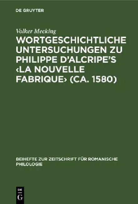 Wortgeschichtliche Untersuchungen Zu Philippe d'Alcripe's (Ca. 1580) (English, Volker Mecking)